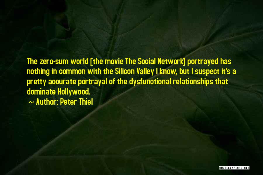 Peter Thiel Quotes: The Zero-sum World [the Movie The Social Network] Portrayed Has Nothing In Common With The Silicon Valley I Know, But