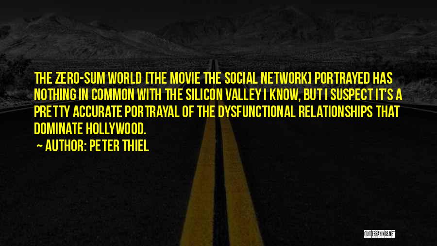 Peter Thiel Quotes: The Zero-sum World [the Movie The Social Network] Portrayed Has Nothing In Common With The Silicon Valley I Know, But
