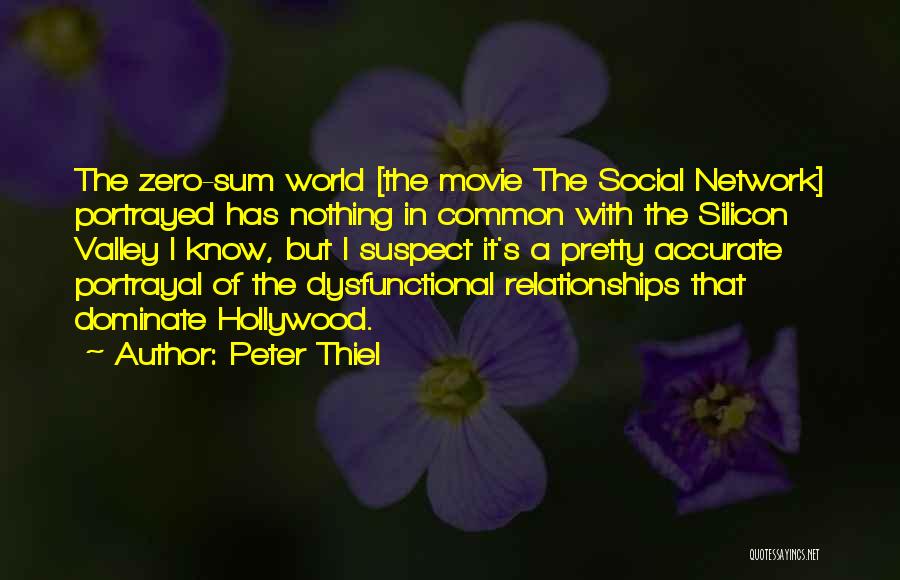 Peter Thiel Quotes: The Zero-sum World [the Movie The Social Network] Portrayed Has Nothing In Common With The Silicon Valley I Know, But