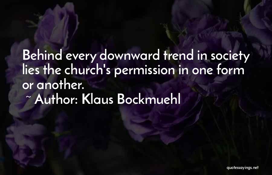 Klaus Bockmuehl Quotes: Behind Every Downward Trend In Society Lies The Church's Permission In One Form Or Another.
