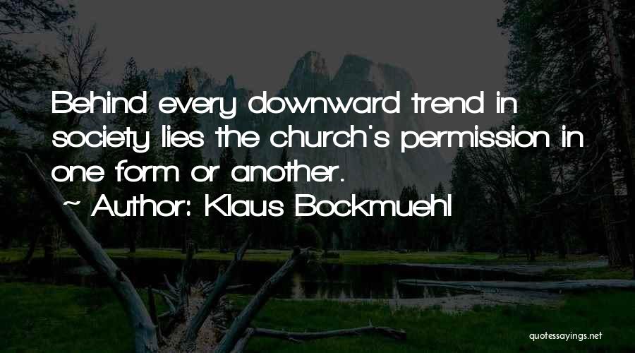 Klaus Bockmuehl Quotes: Behind Every Downward Trend In Society Lies The Church's Permission In One Form Or Another.