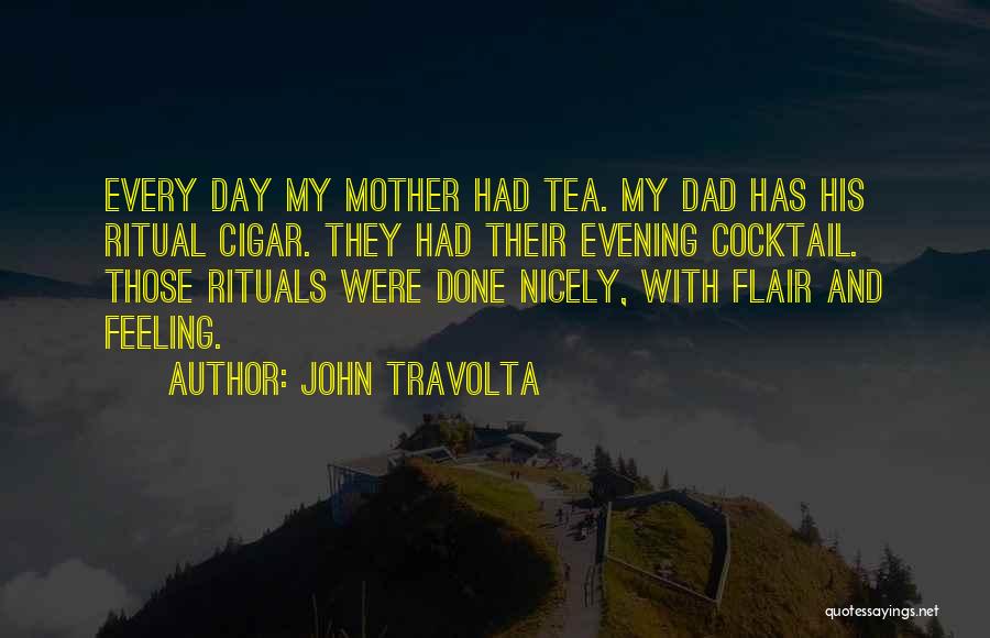 John Travolta Quotes: Every Day My Mother Had Tea. My Dad Has His Ritual Cigar. They Had Their Evening Cocktail. Those Rituals Were