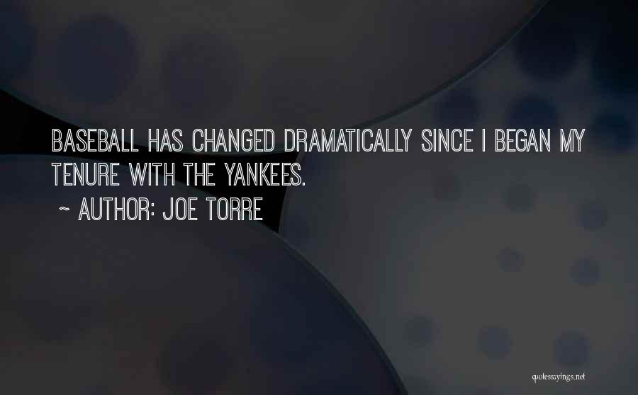 Joe Torre Quotes: Baseball Has Changed Dramatically Since I Began My Tenure With The Yankees.
