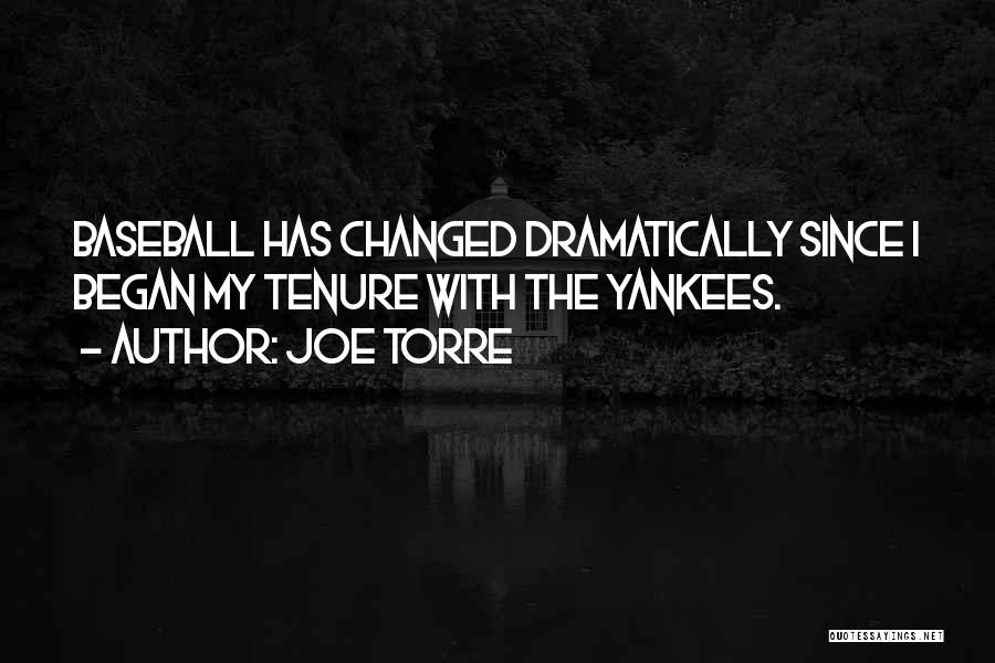 Joe Torre Quotes: Baseball Has Changed Dramatically Since I Began My Tenure With The Yankees.