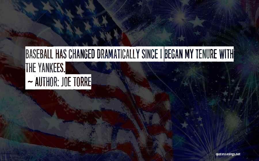 Joe Torre Quotes: Baseball Has Changed Dramatically Since I Began My Tenure With The Yankees.