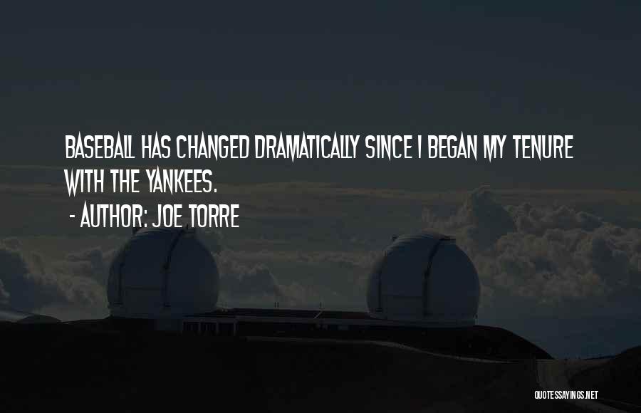 Joe Torre Quotes: Baseball Has Changed Dramatically Since I Began My Tenure With The Yankees.