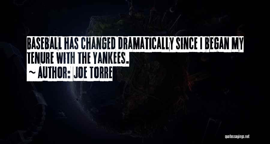 Joe Torre Quotes: Baseball Has Changed Dramatically Since I Began My Tenure With The Yankees.