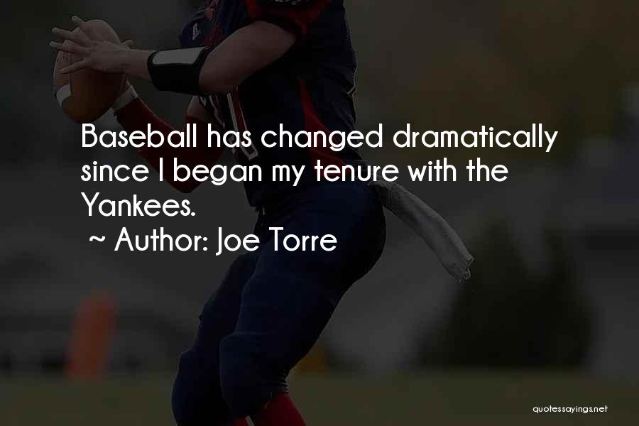 Joe Torre Quotes: Baseball Has Changed Dramatically Since I Began My Tenure With The Yankees.