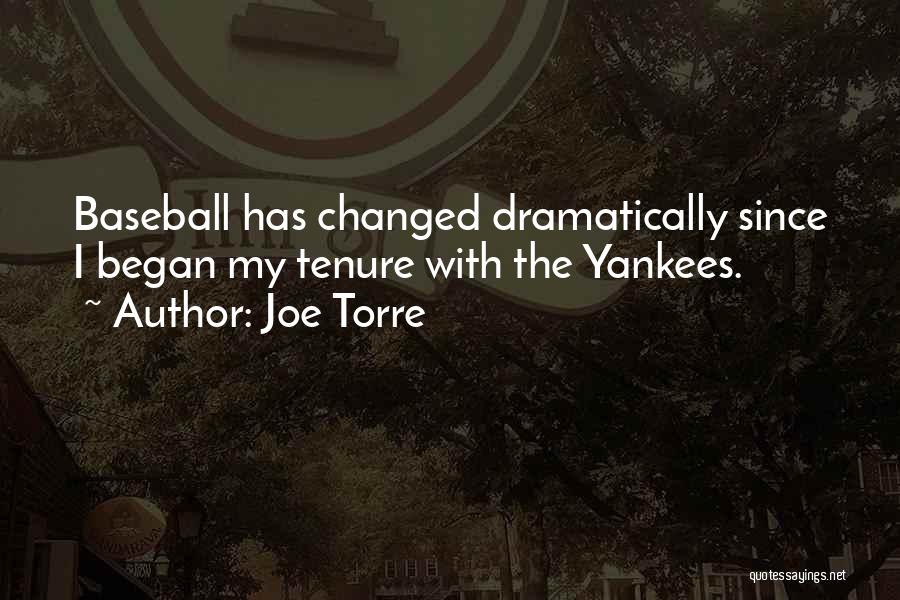 Joe Torre Quotes: Baseball Has Changed Dramatically Since I Began My Tenure With The Yankees.