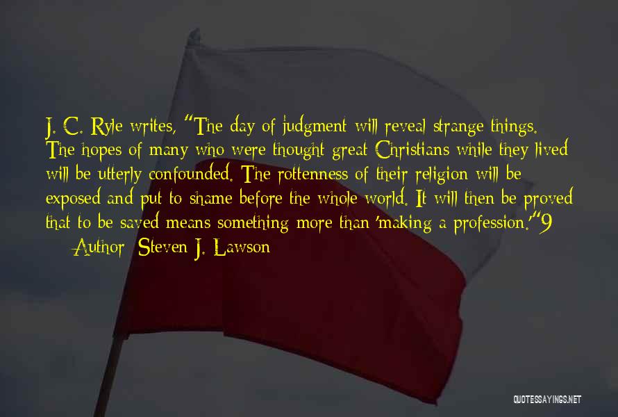 Steven J. Lawson Quotes: J. C. Ryle Writes, The Day Of Judgment Will Reveal Strange Things. The Hopes Of Many Who Were Thought Great