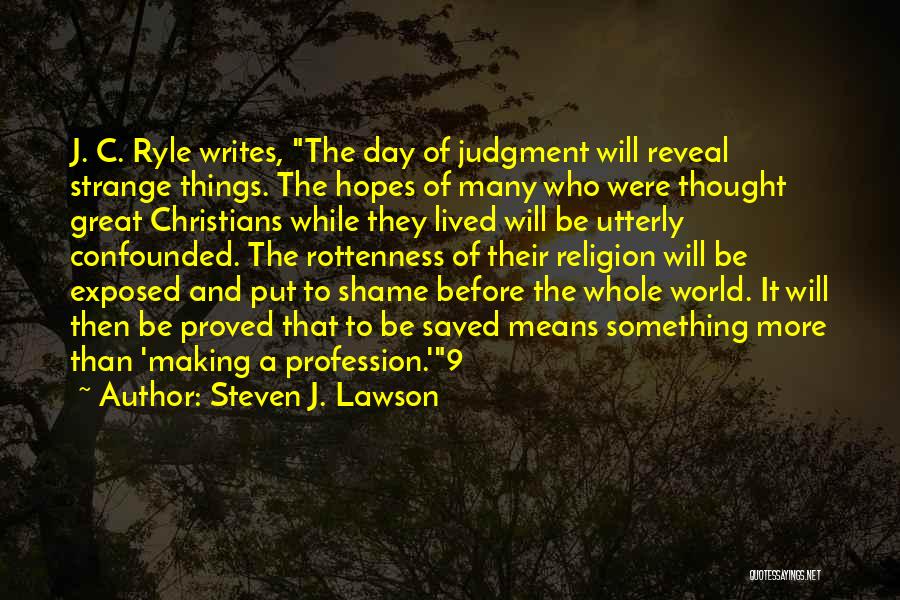 Steven J. Lawson Quotes: J. C. Ryle Writes, The Day Of Judgment Will Reveal Strange Things. The Hopes Of Many Who Were Thought Great