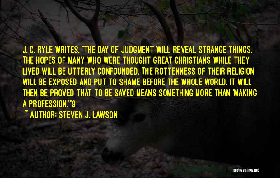 Steven J. Lawson Quotes: J. C. Ryle Writes, The Day Of Judgment Will Reveal Strange Things. The Hopes Of Many Who Were Thought Great