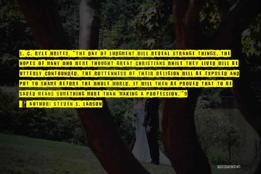 Steven J. Lawson Quotes: J. C. Ryle Writes, The Day Of Judgment Will Reveal Strange Things. The Hopes Of Many Who Were Thought Great