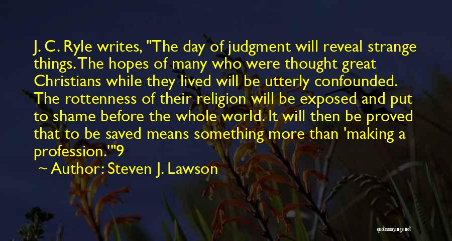 Steven J. Lawson Quotes: J. C. Ryle Writes, The Day Of Judgment Will Reveal Strange Things. The Hopes Of Many Who Were Thought Great