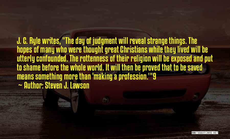 Steven J. Lawson Quotes: J. C. Ryle Writes, The Day Of Judgment Will Reveal Strange Things. The Hopes Of Many Who Were Thought Great