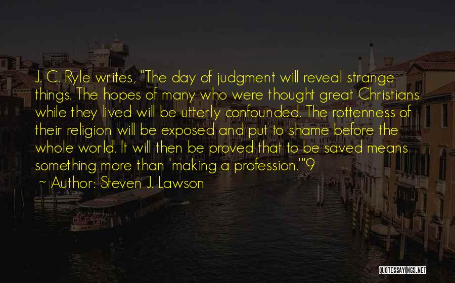 Steven J. Lawson Quotes: J. C. Ryle Writes, The Day Of Judgment Will Reveal Strange Things. The Hopes Of Many Who Were Thought Great