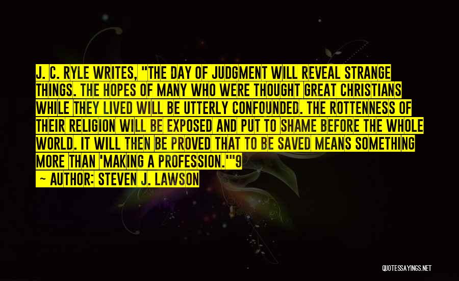 Steven J. Lawson Quotes: J. C. Ryle Writes, The Day Of Judgment Will Reveal Strange Things. The Hopes Of Many Who Were Thought Great