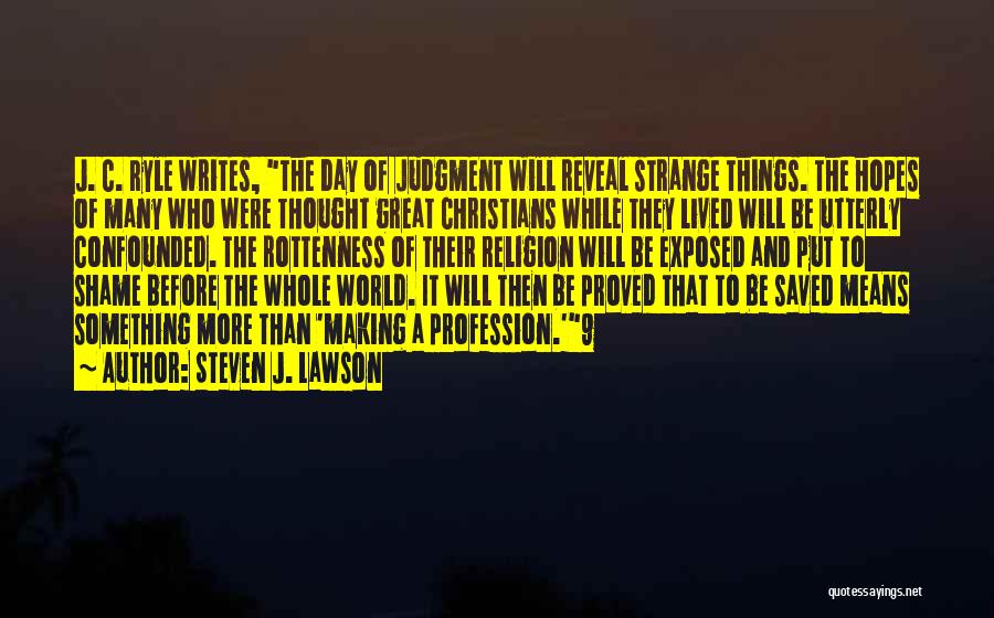 Steven J. Lawson Quotes: J. C. Ryle Writes, The Day Of Judgment Will Reveal Strange Things. The Hopes Of Many Who Were Thought Great