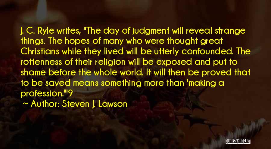 Steven J. Lawson Quotes: J. C. Ryle Writes, The Day Of Judgment Will Reveal Strange Things. The Hopes Of Many Who Were Thought Great