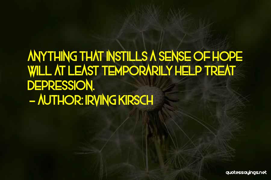 Irving Kirsch Quotes: Anything That Instills A Sense Of Hope Will At Least Temporarily Help Treat Depression.