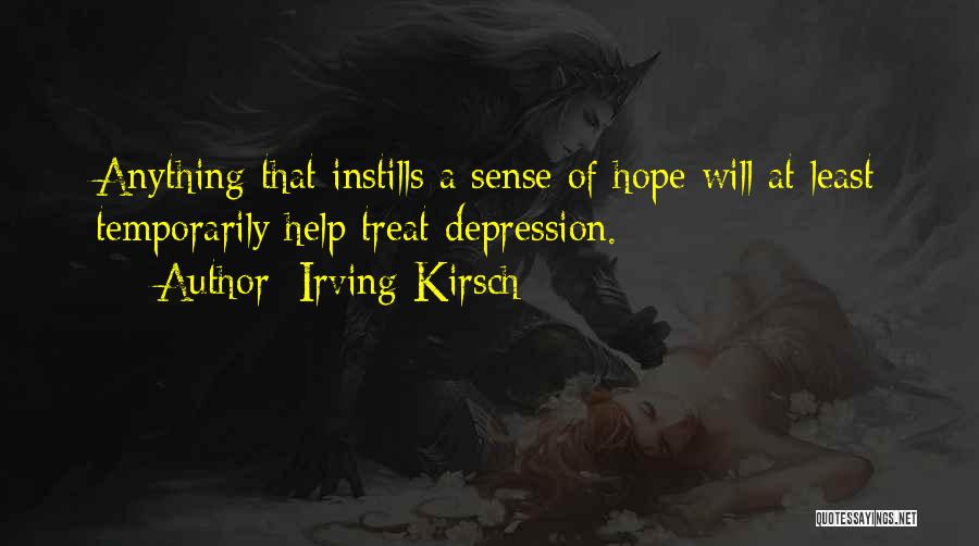 Irving Kirsch Quotes: Anything That Instills A Sense Of Hope Will At Least Temporarily Help Treat Depression.