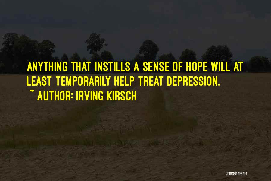 Irving Kirsch Quotes: Anything That Instills A Sense Of Hope Will At Least Temporarily Help Treat Depression.