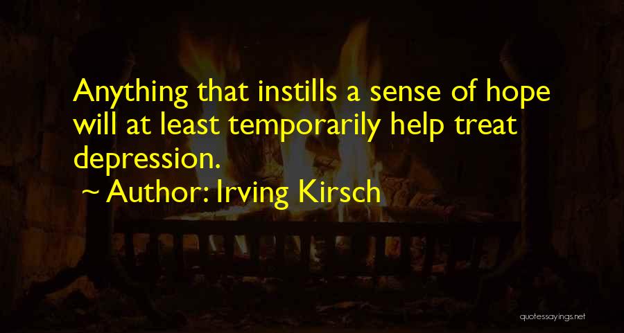 Irving Kirsch Quotes: Anything That Instills A Sense Of Hope Will At Least Temporarily Help Treat Depression.