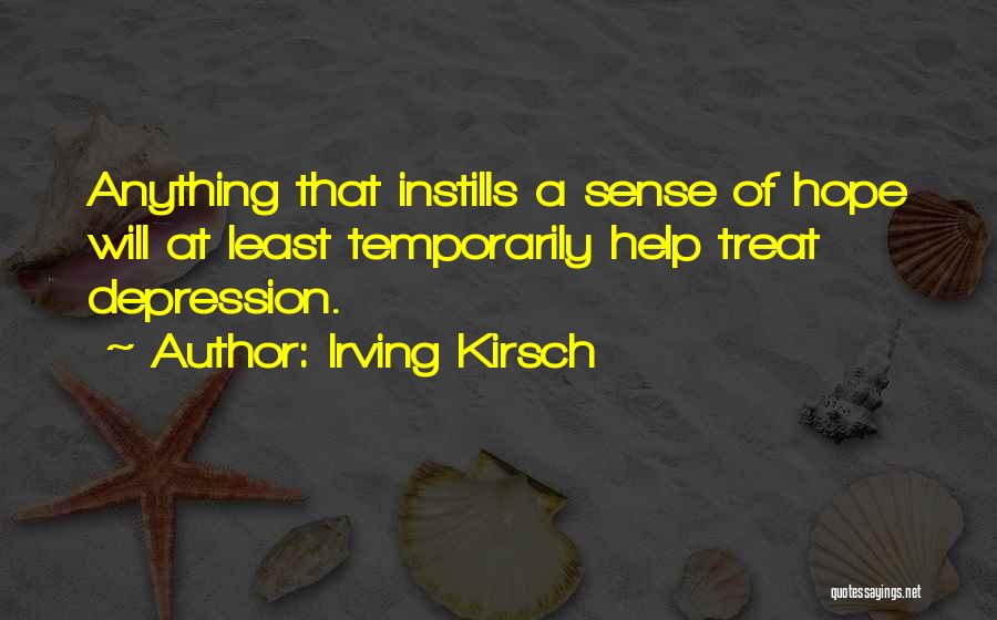 Irving Kirsch Quotes: Anything That Instills A Sense Of Hope Will At Least Temporarily Help Treat Depression.