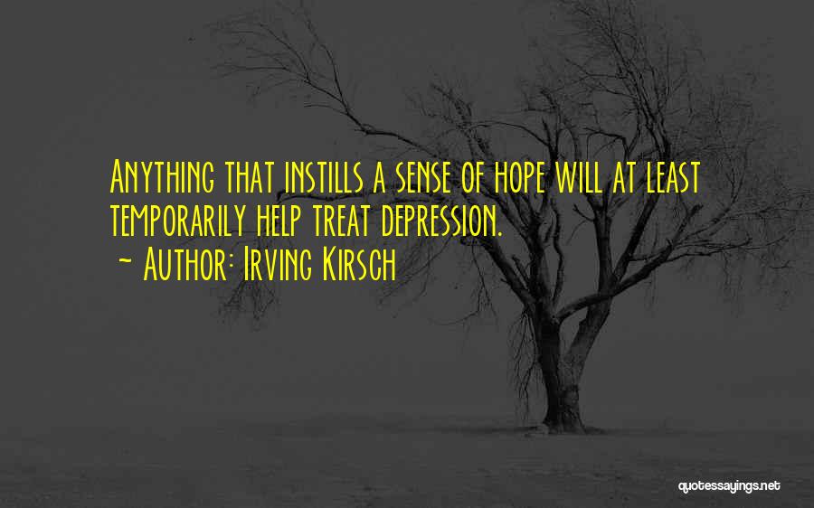 Irving Kirsch Quotes: Anything That Instills A Sense Of Hope Will At Least Temporarily Help Treat Depression.