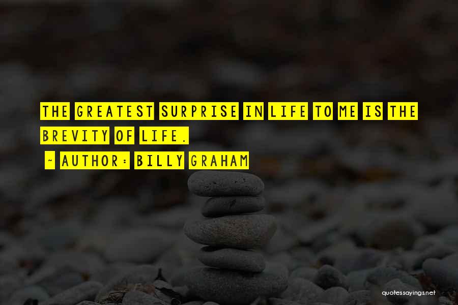 Billy Graham Quotes: The Greatest Surprise In Life To Me Is The Brevity Of Life.