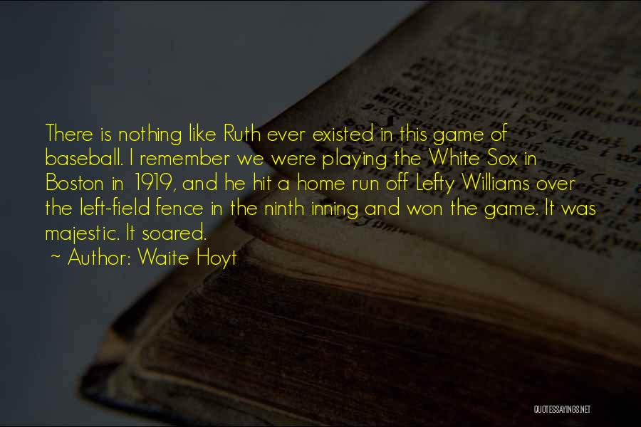 Waite Hoyt Quotes: There Is Nothing Like Ruth Ever Existed In This Game Of Baseball. I Remember We Were Playing The White Sox