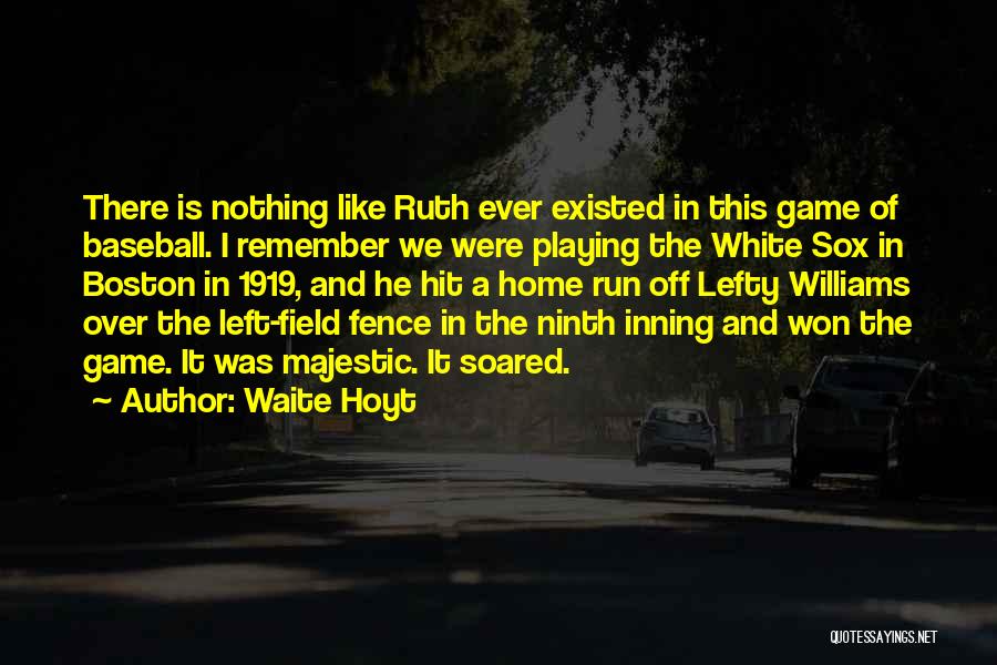 Waite Hoyt Quotes: There Is Nothing Like Ruth Ever Existed In This Game Of Baseball. I Remember We Were Playing The White Sox