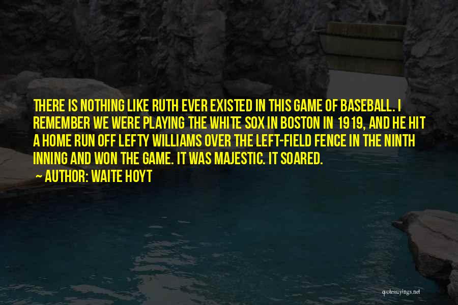 Waite Hoyt Quotes: There Is Nothing Like Ruth Ever Existed In This Game Of Baseball. I Remember We Were Playing The White Sox