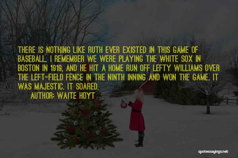 Waite Hoyt Quotes: There Is Nothing Like Ruth Ever Existed In This Game Of Baseball. I Remember We Were Playing The White Sox