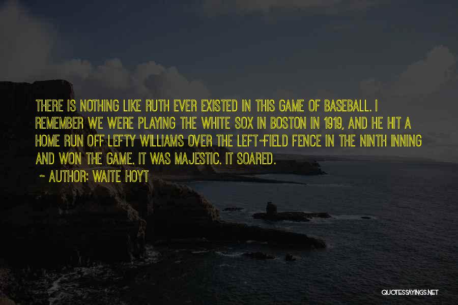 Waite Hoyt Quotes: There Is Nothing Like Ruth Ever Existed In This Game Of Baseball. I Remember We Were Playing The White Sox