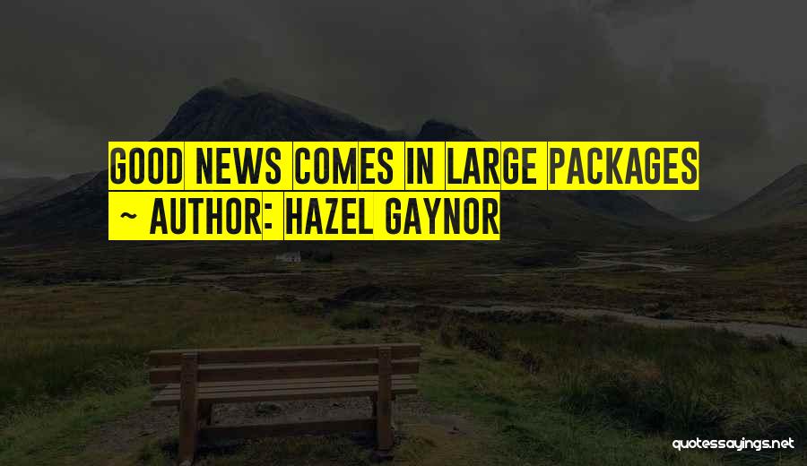 Hazel Gaynor Quotes: Good News Comes In Large Packages