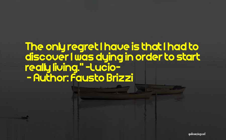 Fausto Brizzi Quotes: The Only Regret I Have Is That I Had To Discover I Was Dying In Order To Start Really Living.