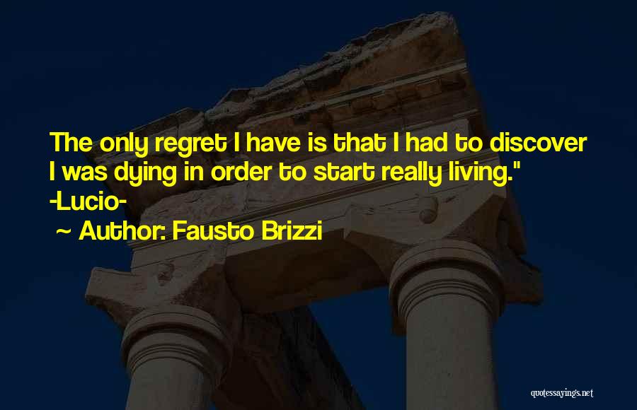 Fausto Brizzi Quotes: The Only Regret I Have Is That I Had To Discover I Was Dying In Order To Start Really Living.