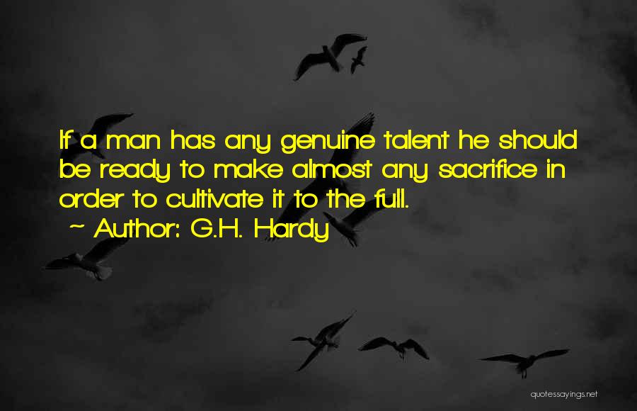 G.H. Hardy Quotes: If A Man Has Any Genuine Talent He Should Be Ready To Make Almost Any Sacrifice In Order To Cultivate