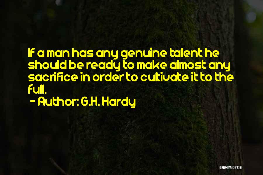 G.H. Hardy Quotes: If A Man Has Any Genuine Talent He Should Be Ready To Make Almost Any Sacrifice In Order To Cultivate