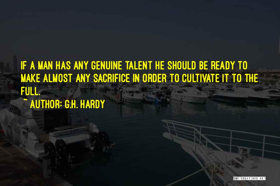 G.H. Hardy Quotes: If A Man Has Any Genuine Talent He Should Be Ready To Make Almost Any Sacrifice In Order To Cultivate