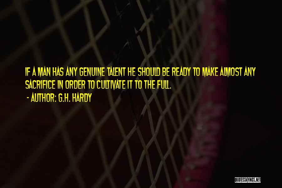 G.H. Hardy Quotes: If A Man Has Any Genuine Talent He Should Be Ready To Make Almost Any Sacrifice In Order To Cultivate