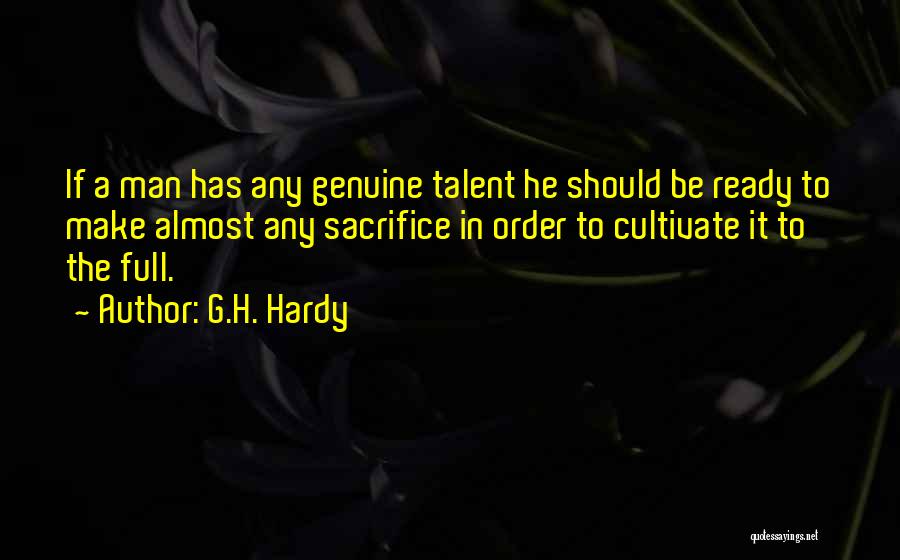 G.H. Hardy Quotes: If A Man Has Any Genuine Talent He Should Be Ready To Make Almost Any Sacrifice In Order To Cultivate