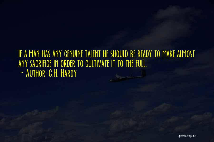 G.H. Hardy Quotes: If A Man Has Any Genuine Talent He Should Be Ready To Make Almost Any Sacrifice In Order To Cultivate