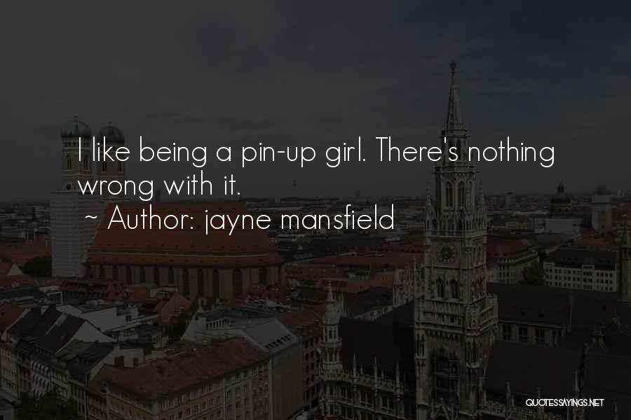 Jayne Mansfield Quotes: I Like Being A Pin-up Girl. There's Nothing Wrong With It.