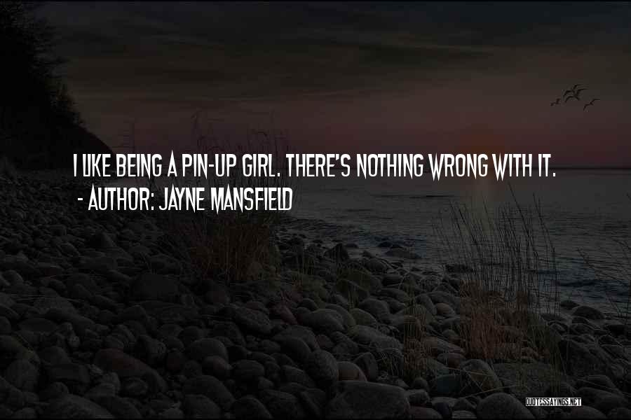 Jayne Mansfield Quotes: I Like Being A Pin-up Girl. There's Nothing Wrong With It.