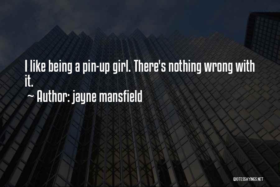 Jayne Mansfield Quotes: I Like Being A Pin-up Girl. There's Nothing Wrong With It.