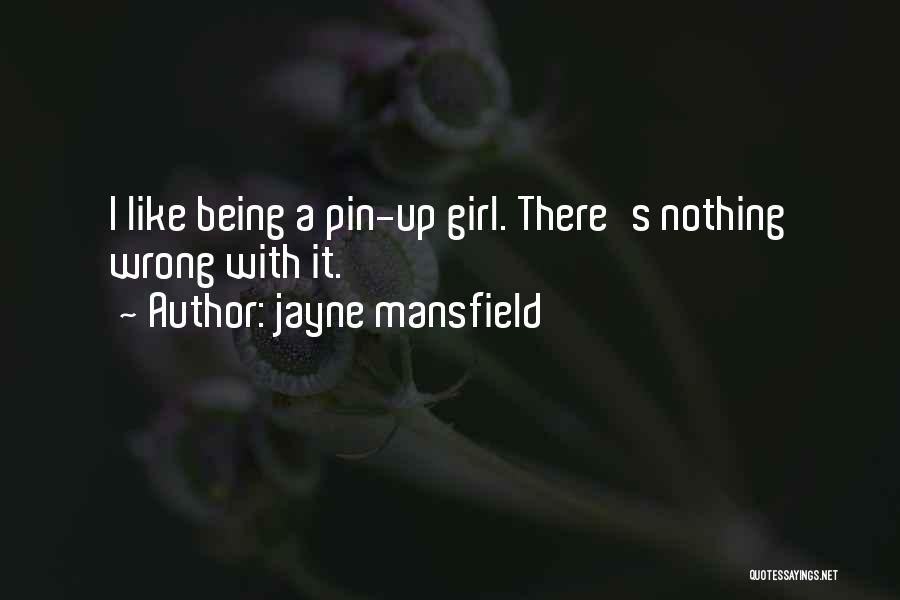 Jayne Mansfield Quotes: I Like Being A Pin-up Girl. There's Nothing Wrong With It.