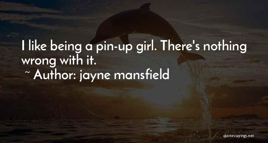 Jayne Mansfield Quotes: I Like Being A Pin-up Girl. There's Nothing Wrong With It.