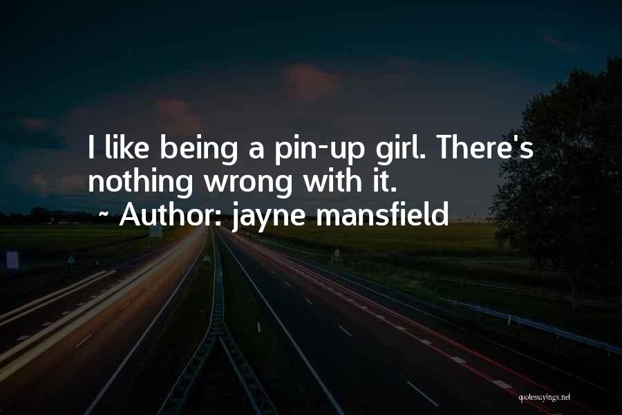 Jayne Mansfield Quotes: I Like Being A Pin-up Girl. There's Nothing Wrong With It.